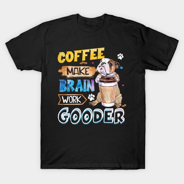 Coffee Make Brain Work Gooder Bulldog T-Shirt by Margaretsantana